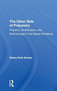 Title: The Other Side Of Polyandry: Property, Stratification, And Nonmarriage In The Nepal Himalayas, Author: Sidney Ruth Schuler