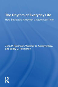 Title: The Rhythm Of Everyday Life: How Soviet And American Citizens Use Time, Author: John Robinson