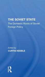Title: The Soviet State: The Domestic Roots Of Soviet Foreign Policy, Author: Sir Curtis Keeble