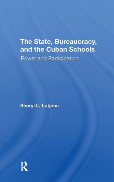 The State, Bureaucracy, And The Cuban Schools: Power And Participation