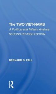Title: The Two Vietnams: A Political And Military Analysis, Author: Bernard Fall