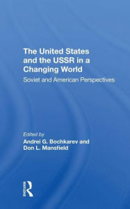 Title: The United States And The Ussr In A Changing World: Soviet And American Perspectives, Author: Andrei Bochkarev
