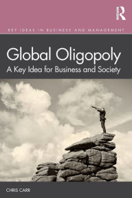 Title: Global Oligopoly: A Key Idea for Business and Society / Edition 1, Author: Chris Carr