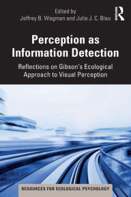 Title: Perception as Information Detection: Reflections on Gibson's Ecological Approach to Visual Perception / Edition 1, Author: Jeffrey B. Wagman