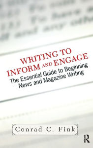 Title: Writing To Inform And Engage: The Essential Guide To Beginning News And Magazine Writing, Author: Conrad C. Fink