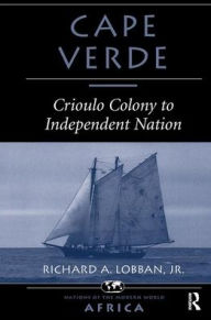 Title: Cape Verde: Crioulo Colony To Independent Nation, Author: Richard A Lobban