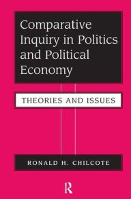 Title: Comparative Inquiry In Politics And Political Economy: Theories And Issues, Author: Ronald H Chilcote