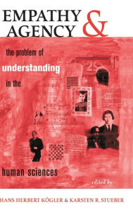 Title: Empathy And Agency: The Problem Of Understanding In The Human Sciences, Author: Hans Herbert Kogler
