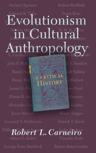 Title: Evolutionism In Cultural Anthropology: A Critical History / Edition 1, Author: Robert L. Carneiro