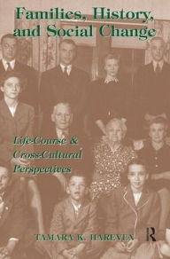 Title: Families, History And Social Change: Life Course And Cross-cultural Perspectives / Edition 1, Author: Tamara K Hareven