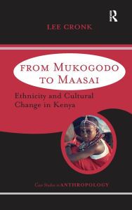 Title: From Mukogodo to Maasai: Ethnicity and Cultural Change In Kenya / Edition 1, Author: Lee Cronk