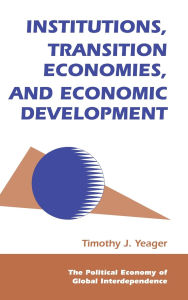 Title: Institutions, Transition Economies, And Economic Development, Author: Tim Yeager