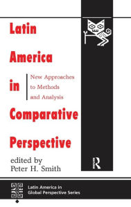 Title: Latin America In Comparative Perspective: New Approaches To Methods And Analysis, Author: Peter H Smith