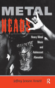 Title: Metalheads: Heavy Metal Music And Adolescent Alienation / Edition 1, Author: Jeffrey  Arnett