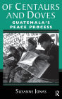 Of Centaurs And Doves: Guatemala's Peace Process