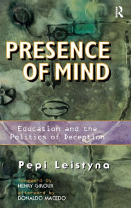 Title: Presence Of Mind: Education And The Politics Of Deception, Author: Pepi Leistyna