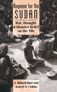 Title: Requiem For The Sudan: War, Drought, And Disaster Relief On The Nile, Author: J. Millard Burr