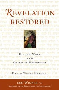Title: Revelation Restored: Divine Writ And Critical Responses, Author: David Weiss Halivni