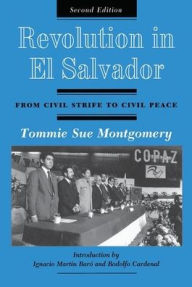 Title: Revolution In El Salvador: From Civil Strife To Civil Peace, Second Edition, Author: Tommie Sue Montgomery