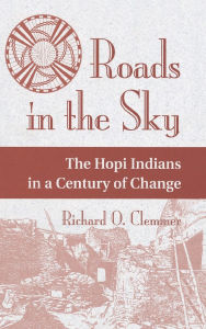 Title: Roads In The Sky: The Hopi Indians In A Century Of Change, Author: Richard O. Clemmer