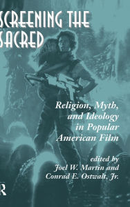 Title: Screening The Sacred: Religion, Myth, And Ideology In Popular American Film, Author: Joel Martin