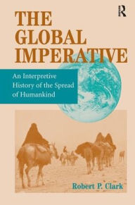 Title: The Global Imperative: An Interpretive History Of The Spread Of Humankind, Author: Robert P Clark