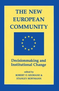 Title: The New European Community: Decisionmaking And Institutional Change, Author: Robert O Keohane