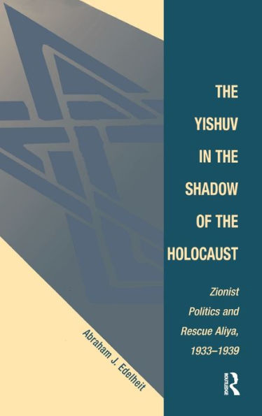 The Yishuv In The Shadow Of The Holocaust: Zionist Politics And Rescue Aliya, 1933-1939