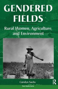 Title: Gendered Fields: Rural Women, Agriculture, And Environment, Author: Carolyn E Sachs