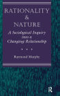 Rationality And Nature: A Sociological Inquiry Into A Changing Relationship / Edition 1