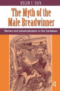 Title: The Myth Of The Male Breadwinner: Women And Industrialization In The Caribbean, Author: Helen I Safa