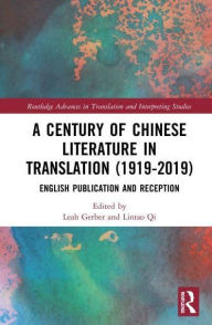 Title: A Century of Chinese Literature in Translation (1919-2019): English Publication and Reception, Author: Leah Gerber