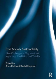 Title: Civil Society Sustainability: New challenges in organisational legitimacy, credibility, and viability / Edition 1, Author: Brian Pratt