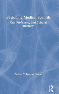 Title: Beginning Medical Spanish: Oral Proficiency and Cultural Humility / Edition 1, Author: Parizad T. Dejbord Sawan