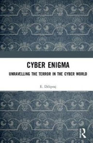 Title: Cyber Enigma: Unravelling the Terror in the Cyber World / Edition 1, Author: E. Dilipraj
