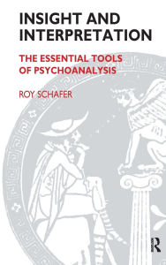 Title: Insight and Interpretation: The Essential Tools of Psychoanalysis, Author: Roy Schafer