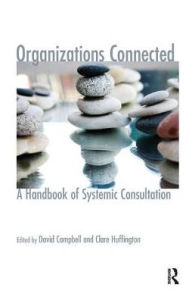 Title: Organizations Connected: A Handbook of Systemic Consultation, Author: David Campbell
