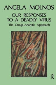 Title: Our Responses to a Deadly Virus: The Group-Analytic Approach, Author: Angela Molnos