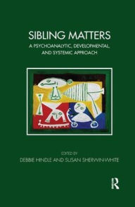 Title: Sibling Matters: A Psychoanalytic, Developmental, and Systemic Approach, Author: Debbie Hindle