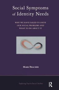 Title: Social Symptoms of Identity Needs: Why We Have Failed to Solve Our Social Problems and What to do About It, Author: Mark Bracher