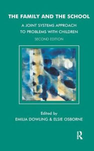 Title: The Family and the School: A Joint Systems Approach to Problems with Children, Author: Emilia Dowling