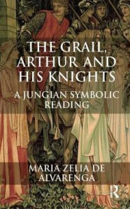 Title: The Grail, Arthur and his Knights: A Jungian Symbolic Reading, Author: Maria Zelia de Alvarenga