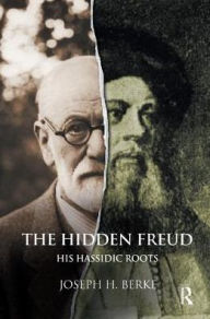 Title: The Hidden Freud: His Hassidic Roots, Author: Joseph H. Berke