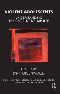 Title: Violent Adolescents: Understanding the Destructive Impulse, Author: Lynn Greenwood