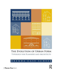 Title: The Evolution of Urban Form: Typology for Planners and Architects / Edition 1, Author: Brenda Case Scheer