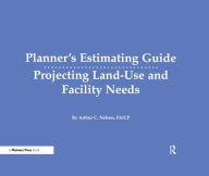 Title: Planner's Estimating Guide: Projecting Land-Use and Facility Needs / Edition 1, Author: Arthur  Nelson