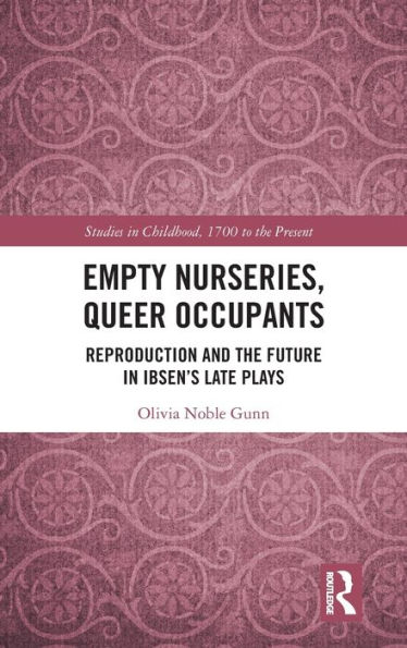 Empty Nurseries, Queer Occupants: Reproduction and the Future in Ibsen's Late Plays / Edition 1