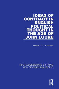 Title: Ideas of Contract in English Political Thought in the Age of John Locke, Author: Martyn P. Thompson