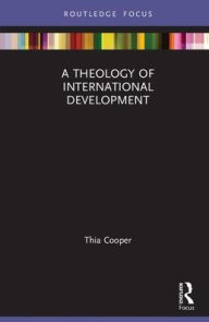 Title: A Theology of International Development / Edition 1, Author: Thia Cooper