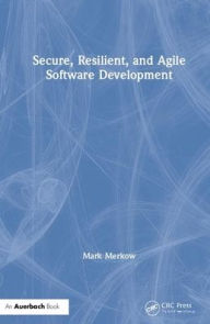 Title: Secure, Resilient, and Agile Software Development / Edition 1, Author: Mark Merkow
